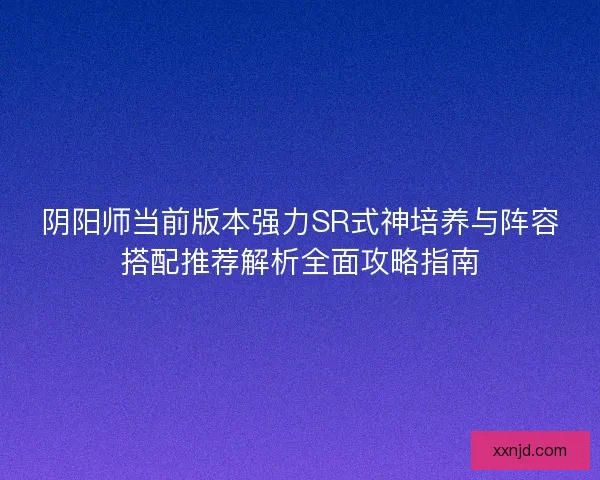 阴阳师当前版本强力SR式神培养与阵容搭配推荐解析全面攻略指南